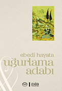 EBEDİ HAYATA UĞURLAMA ADABI